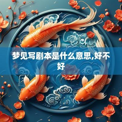 梦见写剧本是什么意思,好不好