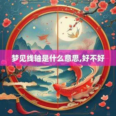 梦见线轴是什么意思,好不好