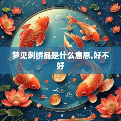 梦见刺绣品是什么意思,好不好