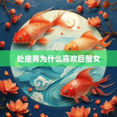 处座男为什么喜欢巨蟹女