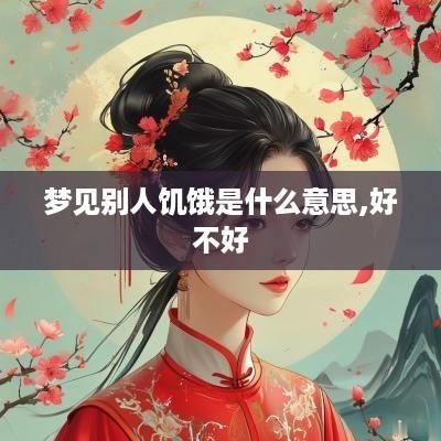 梦见别人饥饿是什么意思,好不好