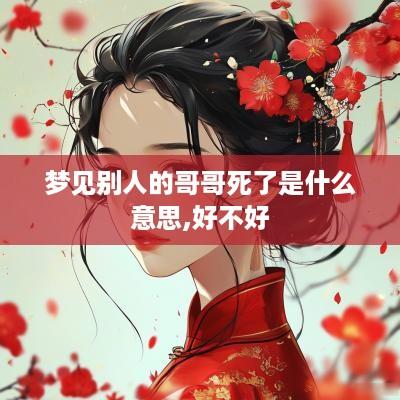 梦见别人的哥哥死了是什么意思,好不好