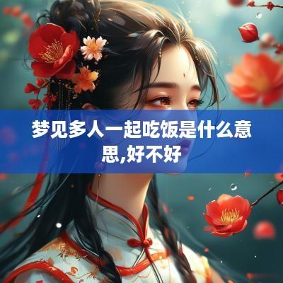 梦见多人一起吃饭是什么意思,好不好