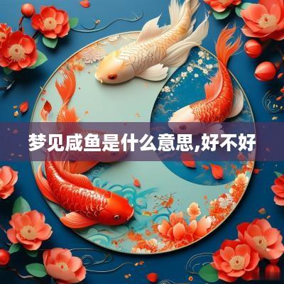 梦见咸鱼是什么意思,好不好