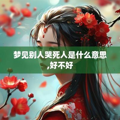 梦见别人哭死人是什么意思,好不好