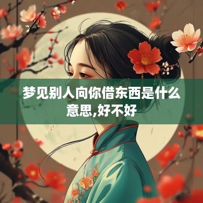 梦见别人向你借东西是什么意思,好不好
