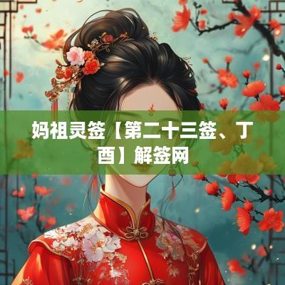 妈祖灵签【第二十三签、丁酉】解签网