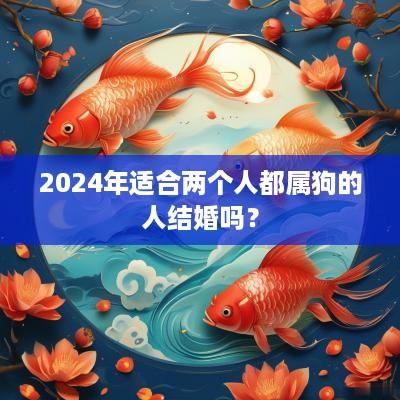 2025年适合两个人都属狗的人结婚吗？