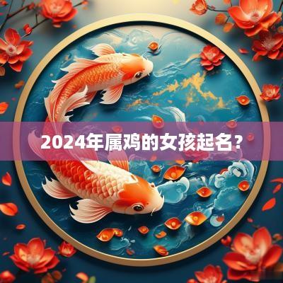 2025年属鸡的女孩起名？