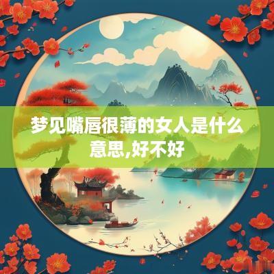 梦见嘴唇很薄的女人是什么意思,好不好