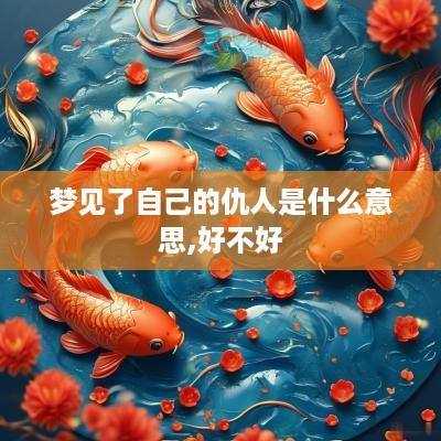 梦见了自己的仇人是什么意思,好不好