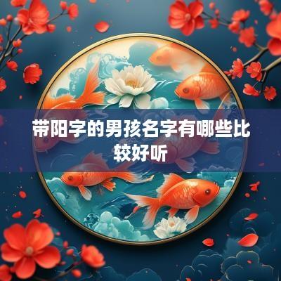 带阳字的男孩名字有哪些比较好听