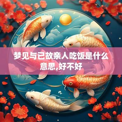 梦见与已故亲人吃饭是什么意思,好不好
