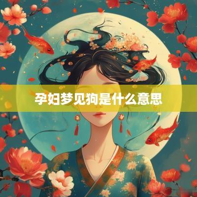 孕妇梦见狗是什么意思