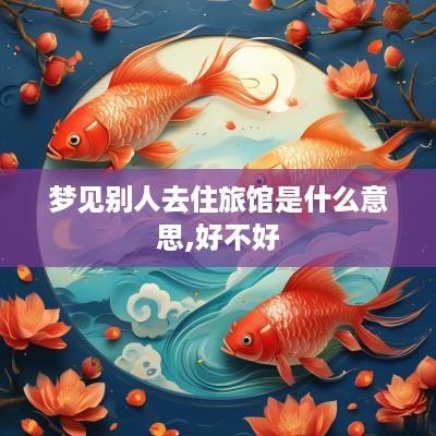 梦见别人去住旅馆是什么意思,好不好