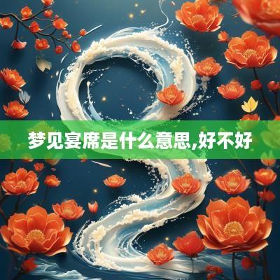 梦见宴席是什么意思,好不好