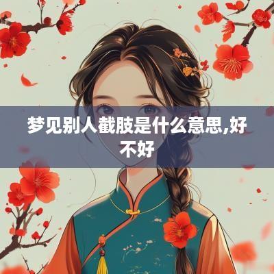 梦见别人截肢是什么意思,好不好