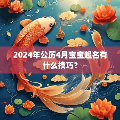 2025年公历4月宝宝起名有什么技巧？
