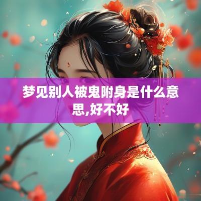 梦见别人被鬼附身是什么意思,好不好