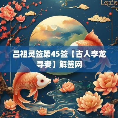 吕祖灵签第45签【古人李龙寻妻】解签网