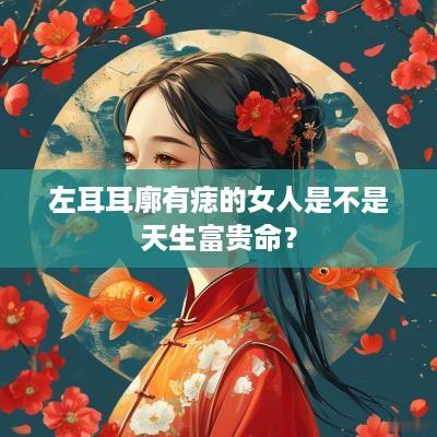 左耳耳廓有痣的女人是不是天生富贵命？