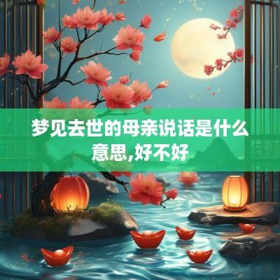 梦见去世的母亲说话是什么意思,好不好