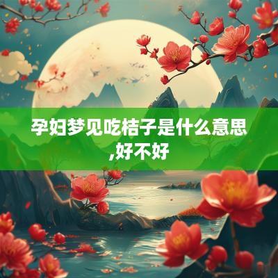 孕妇梦见吃桔子是什么意思,好不好