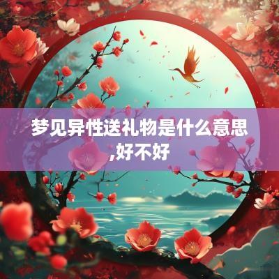 梦见异性送礼物是什么意思,好不好