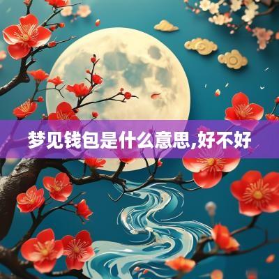 梦见钱包是什么意思,好不好 梦见钱包是什么意思,好不好
