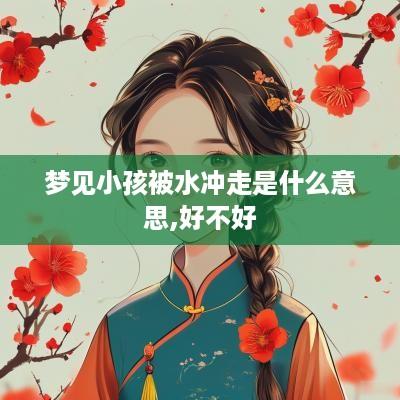 梦见小孩被水冲走是什么意思,好不好