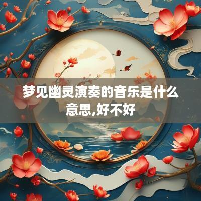 梦见幽灵演奏的音乐是什么意思,好不好