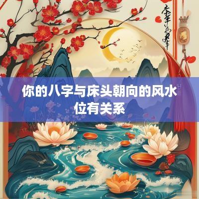 你的八字与床头朝向的风水位有关系