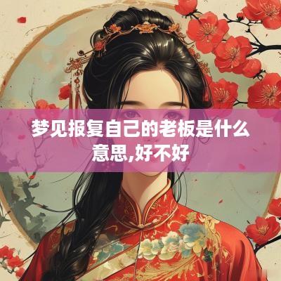 梦见报复自己的老板是什么意思,好不好