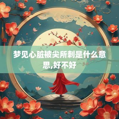 梦见心脏被尖所刺是什么意思,好不好