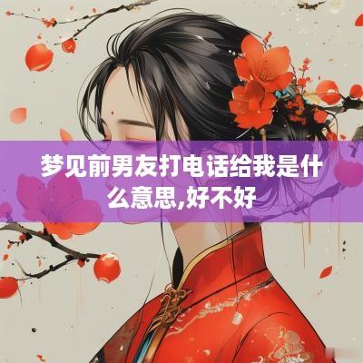梦见前男友打电话给我是什么意思,好不好