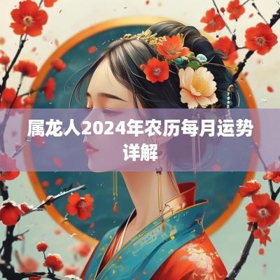 属龙人2025年农历每月运势详解