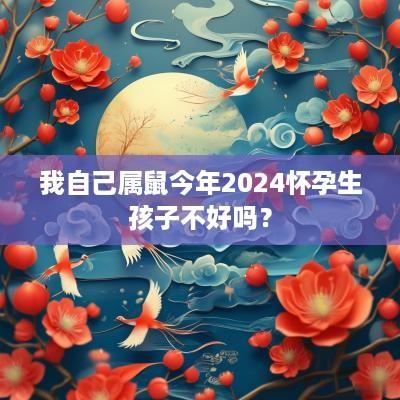 我自己属鼠今年2025怀孕生孩子不好吗？