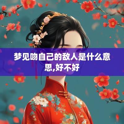 梦见吻自己的敌人是什么意思,好不好