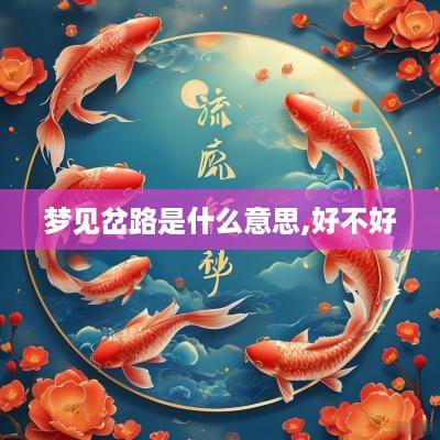 梦见岔路是什么意思,好不好