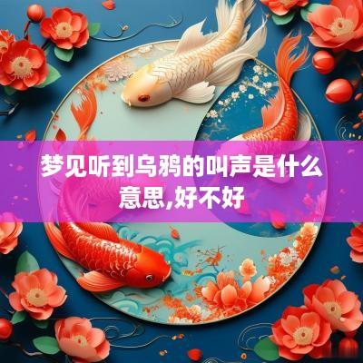 梦见听到乌鸦的叫声是什么意思,好不好