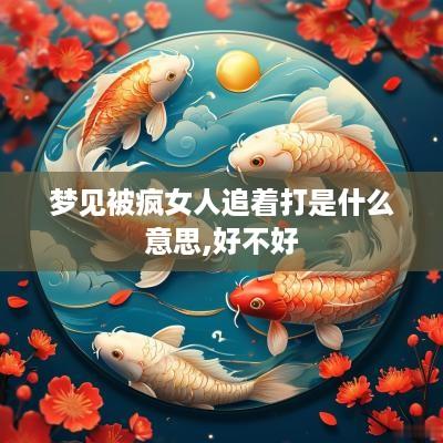 梦见被疯女人追着打是什么意思,好不好