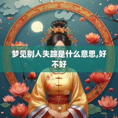 梦见别人失踪是什么意思,好不好