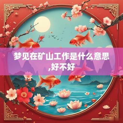梦见在矿山工作是什么意思,好不好