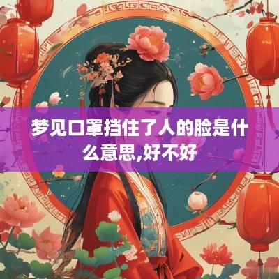 梦见口罩挡住了人的脸是什么意思,好不好