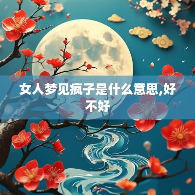 女人梦见疯子是什么意思,好不好
