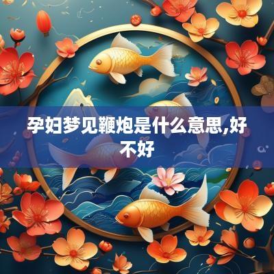 孕妇梦见鞭炮是什么意思,好不好