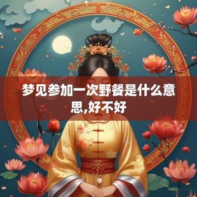 梦见参加一次野餐是什么意思,好不好