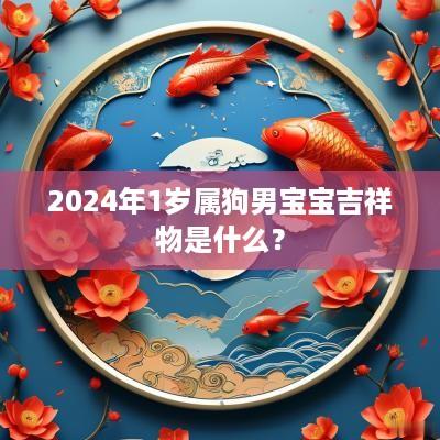 2025年1岁属狗男宝宝吉祥物是什么？