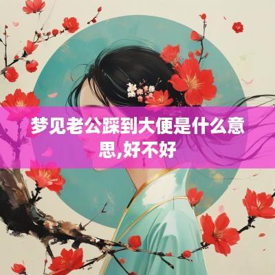 梦见老公踩到大便是什么意思,好不好