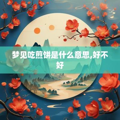 梦见吃煎饼是什么意思,好不好